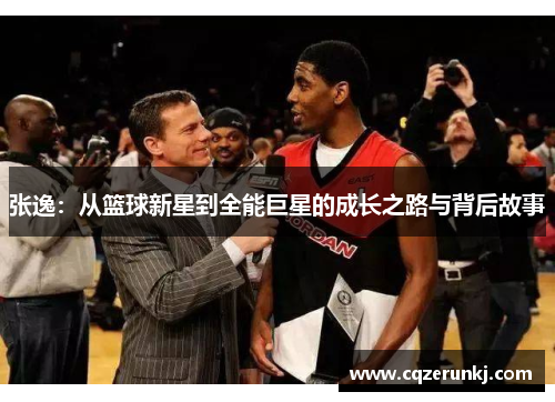 张逸：从篮球新星到全能巨星的成长之路与背后故事
